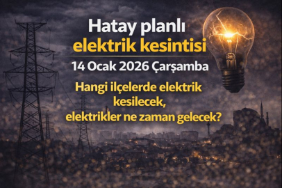 Hatay planlı elektrik kesintisi 14 Ocak 2026 Çarşamba | Hangi ilçelerde elektrik kesilecek, elektrikler ne zaman gelecek?