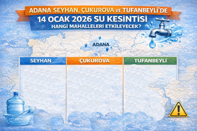 ADANA SEYHAN, ÇUKUROVA VE TUFANBEYLİ’DE 14 OCAK 2026 SU KESİNTİSİ HANGİ MAHALLELERİ ETKİLEYECEK?