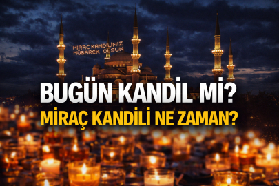 BUGÜN KANDİL Mİ? MİRAÇ KANDİLİ NE ZAMAN, HANGİ GECE İDRAK EDİLECEK?
