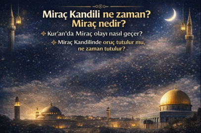 Miraç Kandili ne zaman? Miraç nedir? Kur’an’da Miraç olayı nasıl geçer? Miraç Kandilinde oruç tutulur mu, ne zaman tutulur?