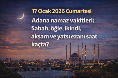 17 Ocak 2026 Cumartesi Adana namaz vakitleri: Sabah, öğle, ikindi, akşam ve yatsı ezanı saat kaçta?