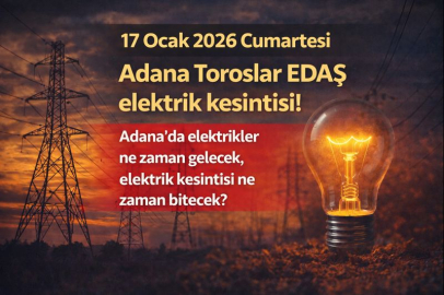 17 Ocak 2026 Cumartesi Adana Toroslar EDAŞ elektrik kesintisi! Adana’da elektrikler ne zaman gelecek, elektrik kesintisi ne zaman bitecek?
