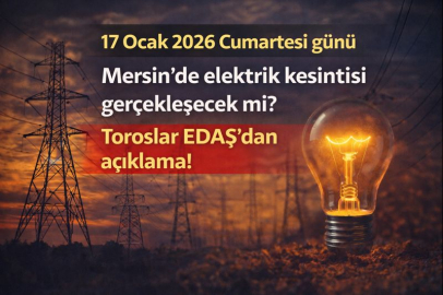 17 Ocak 2026 Cumartesi günü Mersin'de elektrik kesintisi gerçekleşecek mi? Toroslar EDAŞ'dan açıklama!