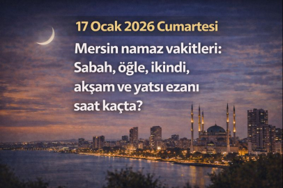 17 Ocak 2026 Cumartesi Mersin namaz vakitleri: Sabah, öğle, ikindi, akşam ve yatsı ezanı saat kaçta?