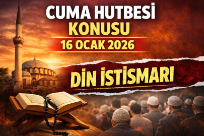 CUMA HUTBESİ KONUSU 16 OCAK 2026: 'DİN İSTİSMARI'