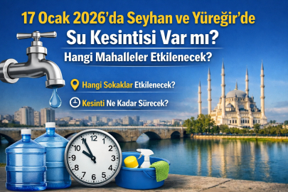 17 OCAK CUMARTESİ GÜNÜ SEYHAN VE YÜREĞİR’DE SU KESİNTİSİ VAR MI? HANGİ MAHALLELER ETKİLENECEK?