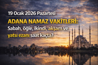 19 Ocak 2026 Pazartesi Adana namaz vakitleri: Sabah, öğle, ikindi, akşam ve yatsı ezanı saat kaçta?