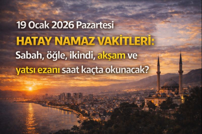 19 Ocak 2026 Pazartesi Hatay namaz vakitleri: Sabah, öğle, ikindi, akşam ve yatsı ezanı saat kaçta okunacak?