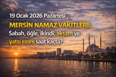 19 Ocak 2026 Pazartesi Mersin namaz vakitleri: Sabah, öğle, ikindi, akşam ve yatsı ezanı saat kaçta?