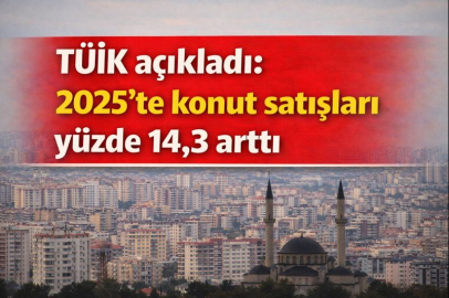 TÜİK açıkladı: 2025’te konut satışları yüzde 14,3 arttı