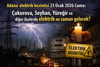 Adana elektrik kesintisi 23 Ocak 2026 Cuma: Çukurova, Seyhan, Yüreğir ve diğer ilçelerde elektrik ne zaman gelecek?