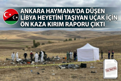 Ankara Haymana’da düşen Libya heyetini taşıyan uçak için ön kaza kırım raporu çıktı