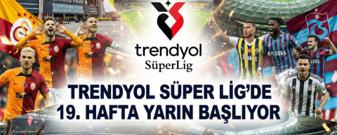 Trendyol Süper Lig’de 19. hafta yarın başlıyor