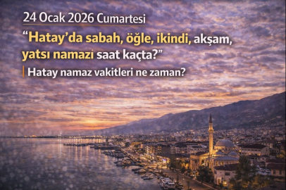 24 Ocak 2026 Cumartesi Hatay'da sabah, öğle, ikindi, akşam, yatsı namazı saat kaçta? | Hatay namaz vakitleri ne zaman?