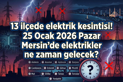 13 ilçede elektrik kesintisi! 25 Ocak 2026 Pazar Mersin’de elektrikler ne zaman gelecek?