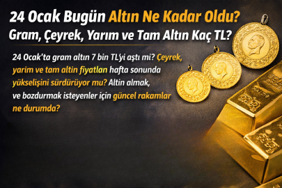 24 OCAK CUMARTESİ HAFTA SONU ALTIN NE KADAR OLDU? GRAM, ÇEYREK, YARIM VE TAM ALTIN KAÇ TL?
