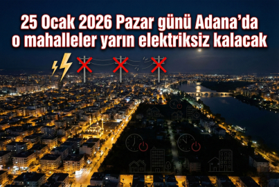 25 Ocak 2026 Pazar günü Adana'da o mahalleler yarın elektriksiz kalacak