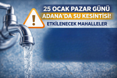 25 OCAK PAZAR GÜNÜ  ADANA’DA SU KESİNTİSİ HANGİ MAHALLELERİ ETKİLEYECEK?