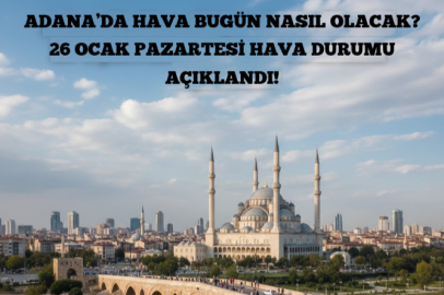 26 OCAK PAZARTESİ ADANA’DA HAVA NASIL OLACAK?