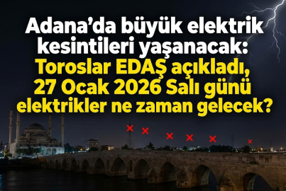 Adana’da büyük elektrik kesintileri yaşanacak: Toroslar EDAŞ açıkladı, 27 Ocak 2026 Salı günü elektrikler ne zaman gelecek?
