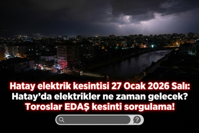 Hatay elektrik kesintisi 27 Ocak 2026 Salı: Hatay’da elektrikler ne zaman gelecek? Toroslar EDAŞ kesinti sorgulama!