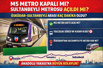 M5 METRO KAPALI MI? SULTANBEYLİ METROSU AÇILDI MI? ÜSKÜDAR–SULTANBEYLİ ARASI KAÇ DAKİKA OLDU?