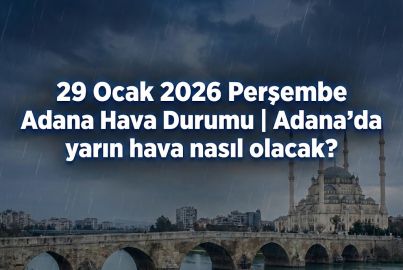 29 Ocak 2026 Perşembe Adana Hava Durumu | Adana'da yarın hava nasıl olacak?