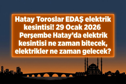 Hatay Toroslar EDAŞ elektrik kesintisi! 29 Ocak 2026 Perşembe Hatay'da elektrik kesintisi ne zaman bitecek, elektrikler ne zaman gelecek?