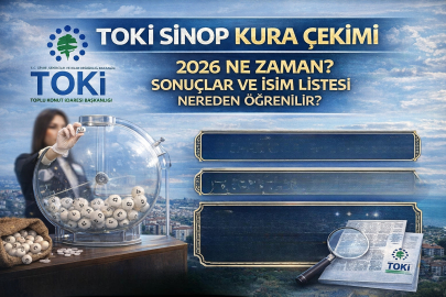  TOKİ Sinop kura çekimi 2026 ne zaman? Sonuçlar ve isim listesi nereden öğrenilir?