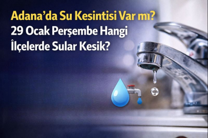 ADANA’DA SU KESİNTİSİ VAR MI? 29 OCAK PERŞEMBE HANGİ İLÇELERDE SULAR KESİK?