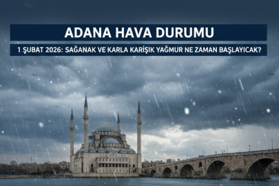 1 ŞUBAT PAZAR ADANA HAVA DURUMU: YARIN YAĞIŞ VAR MI, HAVA NASIL OLACAK?