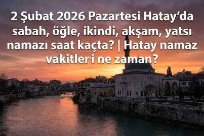 2 Şubat 2026 Pazartesi Hatay'da sabah, öğle, ikindi, akşam, yatsı namazı saat kaçta? | Hatay namaz vakitleri ne zaman?