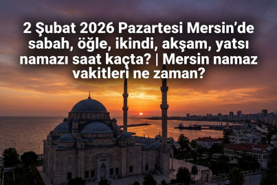 Mersin namaz vakitleri 2 Şubat 2026 | | 2 Şubat 2026 günü sabah namazı, öğle, ikindi, akşam ve yatsı ezanı kaçta? İşte Mersin ezan saatleri