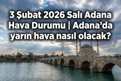 3 Şubat 2026 Salı Adana Hava Durumu | Adana'da yarın hava nasıl olacak?