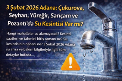 3 ŞUBAT SALI GÜNÜ ADANA ÇUKUROVA, SEYHAN, YÜREĞİR, SARIÇAM VE POZANTI’DA SU KESİNTİSİ VAR MI?