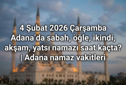 4 Şubat 2026 Çarşamba Adana'da sabah, öğle, ikindi, akşam, yatsı namazı saat kaçta? | Adana namaz vakitleri