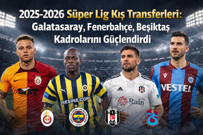 2025-2026 Süper Lig Kış Transferleri: Galatasaray, Fenerbahçe, Beşiktaş ve Trabzonspor Kadroları