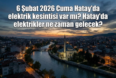 6 Şubat 2026 Cuma Pazartesi günü Hatay'ın o bölgelerinde saatler süren elektrik kesintisi!