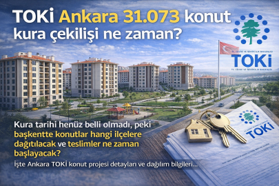 TOKİ ANKARA 31.073 KONUT KURA ÇEKİLİŞİ NE ZAMAN? İŞTE BAŞKENT KONUT DAĞILIMI VE TESLİM TARİHLERİ