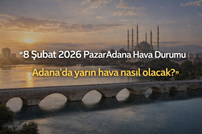 8 Şubat 2026 Pazar Adana Hava Durumu | Adana'da yarın hava nasıl olacak?