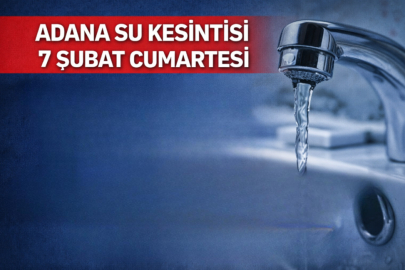 ADANA SU KESİNTİSİ 7 ŞUBAT CUMARTESİ: SULAR NE ZAMAN GELECEK, HANGİ İLÇELERDE KESİNTİ VAR?
