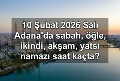10 Şubat 2026 Salı Adana'da sabah, öğle, ikindi, akşam, yatsı namazı saat kaçta? | Adana namaz vakitleri