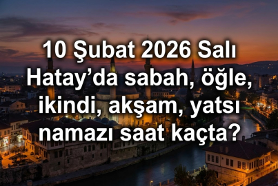 10 Şubat 2026 Salı Hatay'da sabah, öğle, ikindi, akşam, yatsı namazı saat kaçta? | Hatay namaz vakitleri