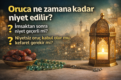 Oruca ne zamana kadar niyet edilir? İmsaktan sonra niyet geçerli mi? Niyetsiz oruç kabul olur mu, kefaret gerekir mi?