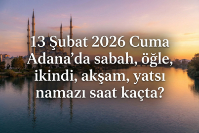 13 Şubat 2026 Cuma Adana'da sabah, öğle, ikindi, akşam, yatsı namazı saat kaçta? | Adana namaz vakitleri