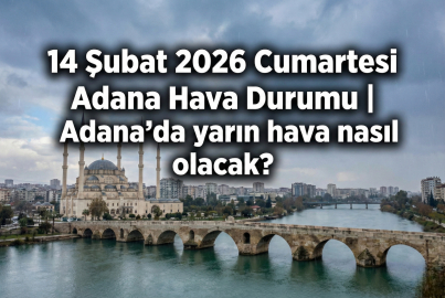 14 Şubat 2026 Cumartesi Adana Hava Durumu | Adana'da yarın hava nasıl olacak?