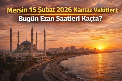 MERSİN 15 ŞUBAT 2026 NAMAZ VAKİTLERİ SAATLERİ KAÇTA?