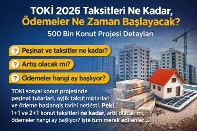 TOKİ 2026 TAKSİTLERİ NE KADAR, ÖDEMELER NE ZAMAN BAŞLAYACAK? 500 BİN KONUT PROJESİ DETAYLARI