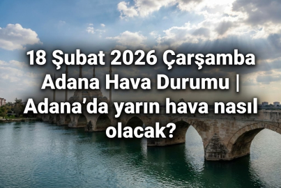 18 Şubat 2026 Çarşamba Adana Hava Durumu | Adana'da yarın hava nasıl olacak?