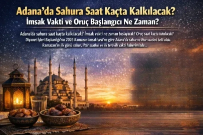 ADANA’DA SAHURA SAAT KAÇTA KALKILACAK? İMSAK VAKTİ VE ORUÇ BAŞLANGICI NE ZAMAN?
